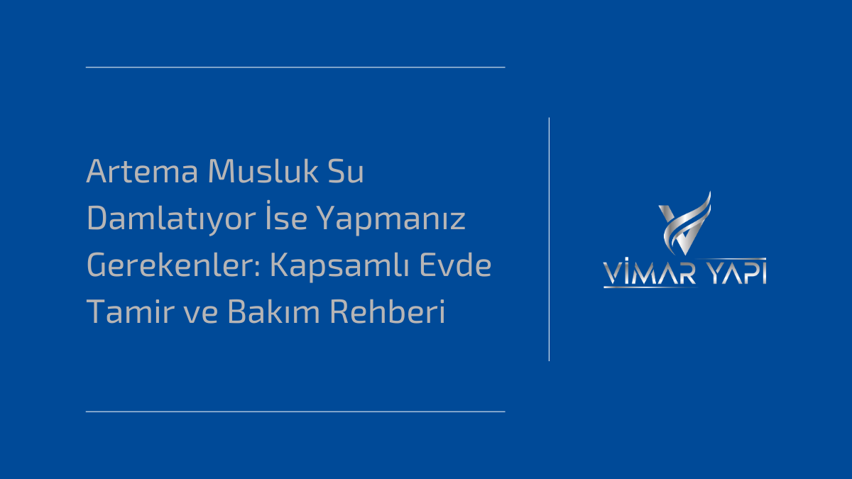Artema Musluk Su Damlatıyor İse Yapmanız Gerekenler: Kapsamlı Evde Tamir ve Bakım Rehberi