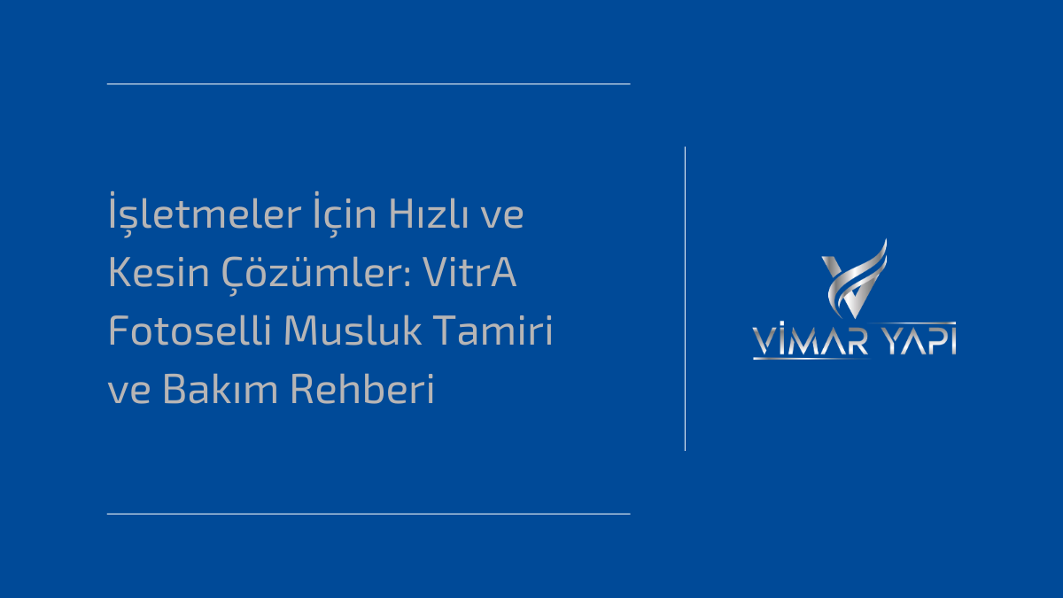 İşletmeler İçin Hızlı ve Kesin Çözümler: VitrA Fotoselli Musluk Tamiri ve Bakım Rehberi