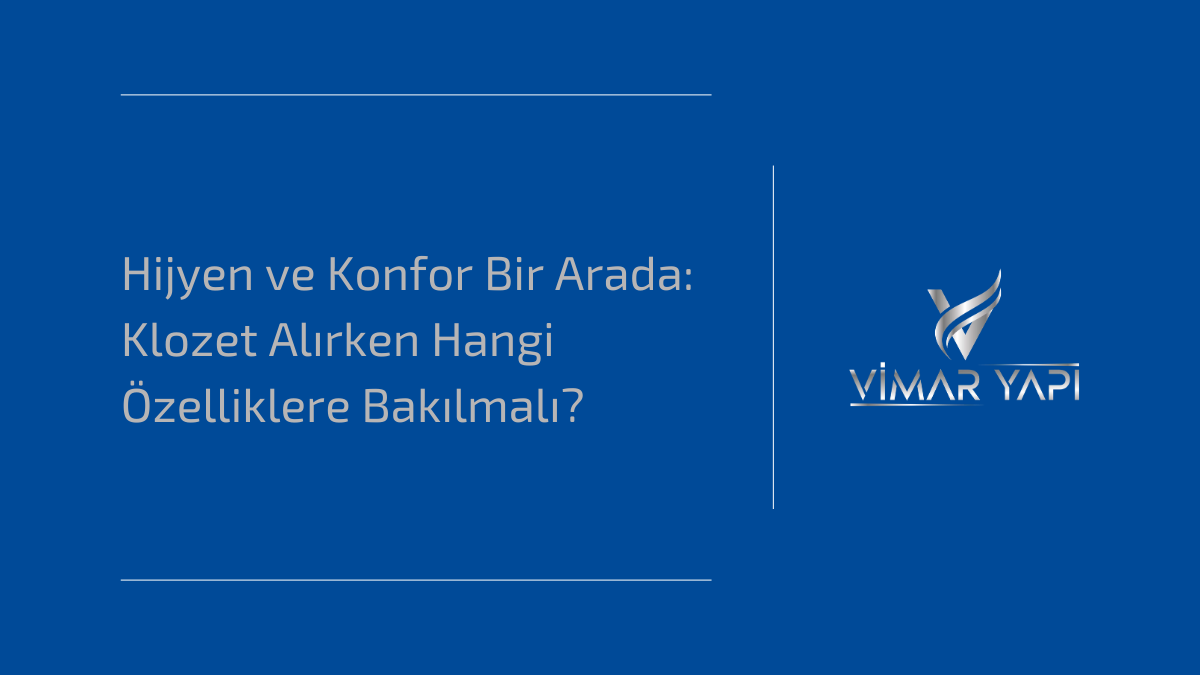 Hijyen ve Konfor Bir Arada: Klozet Alırken Hangi Özelliklere Bakılmalı?