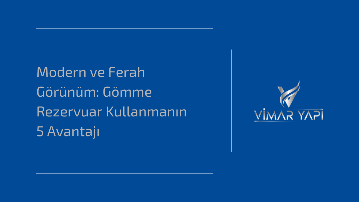 Modern ve Ferah Görünüm: Gömme Rezervuar Kullanmanın 5 Avantajı