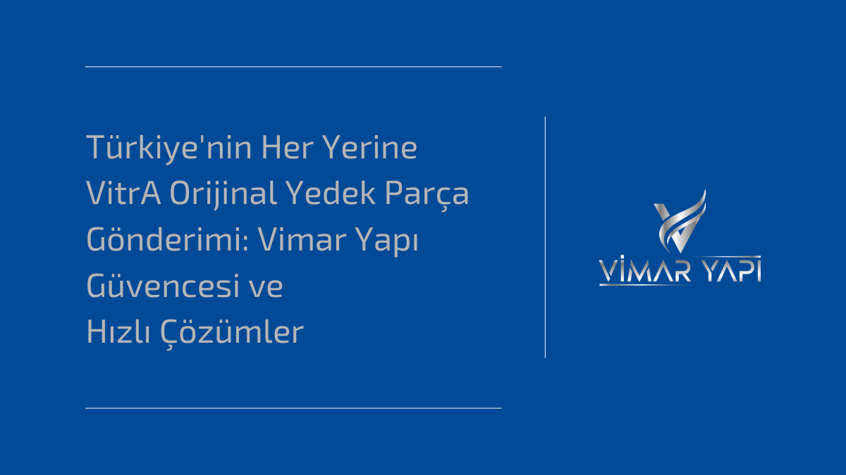 Türkiye'nin Her Yerine VitrA Orijinal Yedek Parça Gönderimi: Vimar Yapı Güvencesi ve Hızlı Çözümler