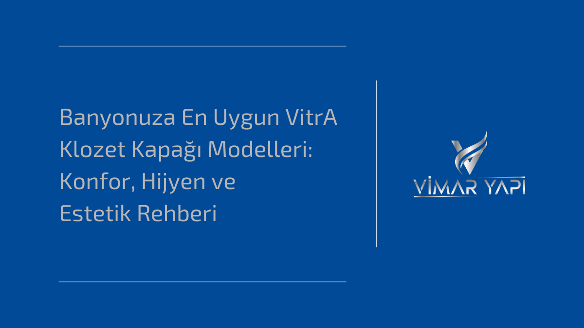 Banyonuza En Uygun VitrA Klozet Kapağı Modelleri: Konfor, Hijyen ve Estetik Rehberi